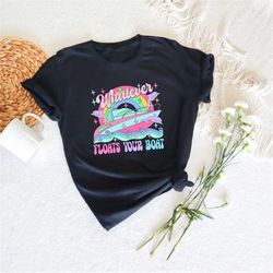 Whatever Floats Your Boat, Funny Pride Quote Shirt, LGBTQ Shirt, Pride Month Gift, Queer Shirt, Colorful Gay Shirt, Drag