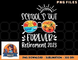 School s Out Forever Retired Teacher Retirement 2023 png, digital download copy