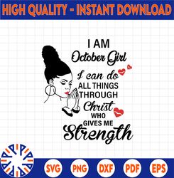 I Am A October Girl I Can Do All Things Through Christ Who Gives Me Strength SVG PNG DXF Digital files