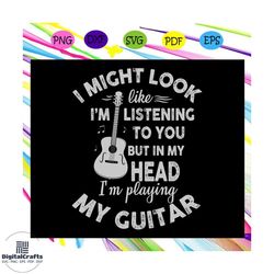 I might look like Im listening to you but in my head Im playing my guitar SVG , guitar svg, guitar gifts, guitar lover s