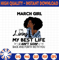 March Girl, I'm Living My Best Life, I Ain't Goin', Back And Forth With You SVG PNG JPG For Sublimation