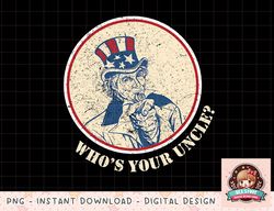 Funny Uncle Sam T Shirt Whos Your Uncle 4th of July Tshirt copy