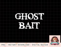 Ghost Bait Funny Paranormal Ghost Hunting Scary Halloween T-Shirt copy