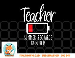 Teacher Summer Recharge Required Last day School Women Funny png, digital download copy