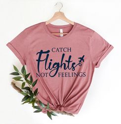 Catch Flights Not Feelings Shirt, Plane Lover Gift, Traveler Shirt, Gift for Traveler, Flight Attendant Shirt, Airplane