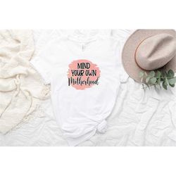Mind your own motherhood Shirt, Mother Shirt, Girl Mom Shirt, Girl Mama Shirt, Girl Mama Gift, Mama Girl Sweatshirt, Mom
