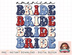 Groovy American Bride 4th Of July Girls Trip png, instant download, digital print