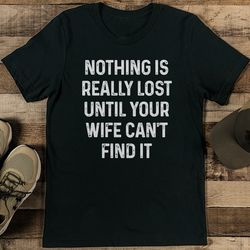 nothing is really lost until your wife can't find it tee