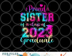 Tie Dye Proud Sister of a Class Of 2023 Graduate Gift Women png, digital download copy