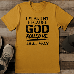 i'm blunt because god rolled me that way tee