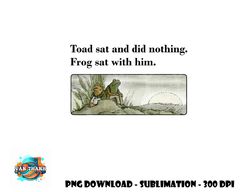 Toad Sat And Did Nothing Frog Sat With Him Apparel png, digital download copy