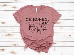 Oh honey I am that Mom Shirt, Mom Life T shirt, Funny Mama Shirt, Gift for Mother Family Shirts, Mothers day gift, mothe