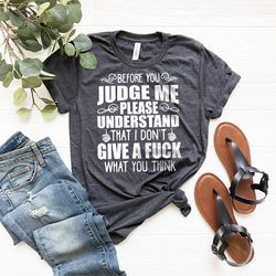 Before You Judge Me Shirt, Slang Shirt, Sarcastic Shirt, Don't Judge Me Shirt, Funny Shirt, I Don't Give A Fuck Shirt, M