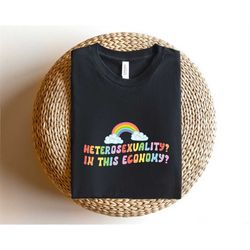 Heterosexuality In This Economy,Retro Comfort Pride Shirt, Rainbow Colors LGBTQ Shirt, Funny Gay Shirt, Queer Art Shirts