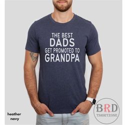 Promoted To Grandpa, Pregnancy Reveal, New Grandpa Gift, Grandpa To Be Shirt, Fathers Day Gift, The Best Dads Get Promot