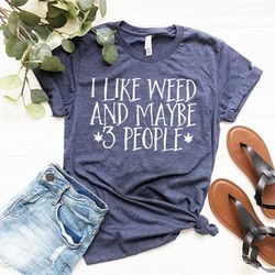 I Like Weed And Maybe 3 People T-Shirt, Weed Smoker Friend Shirt, Weed-420 T Shirt, Funny Marijuana Tee, Weed Gift Shirt
