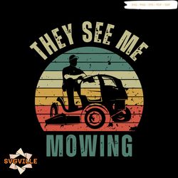 Vintage Funny They See Me Mowing Fathers Day SVG Cricut File