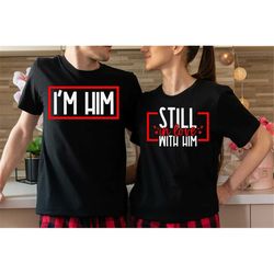 Still In Love With Him I'm Him,Wife And Husband Matching Tshirt,Couples Matching Sweatshirts,Valentines Day Shirt,Valent
