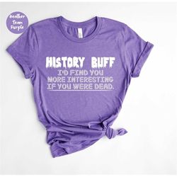 History Shirt - Funny History Shirt - History Student - History Major - History Degree - History Teacher History Gifts H