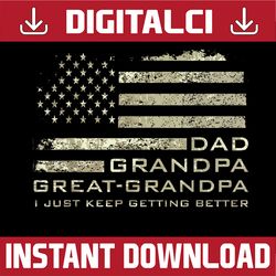 Dad Grandpa Great Grandpa Fathers Day Last Minute Png, Dad American Flag,  I Just Keep Getting Better Png, Digital Downl