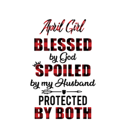 April Girl Blessed By God Spoiled By My Husband Protected By Both svg, stationery, blessed svg, spoiled svg, protected