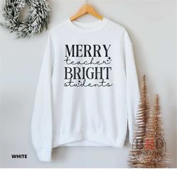 Merry Teacher Bright Students, Teacher Christmas Sweatshirt, Christmas Sweater For Teacher, School Christmas, Gift For T