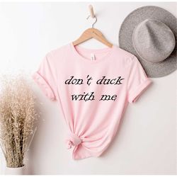 Don't Duck Me, Duck Shirt, Duck Hunting, Rubber Duck, Funny Duck Shirt, Duck Lover Gift , Gift For Farmer,  Duck Lover S