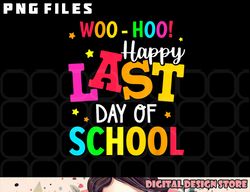 Woo Hoo Happy Last Day of School For Teachers Students png, digital download copy