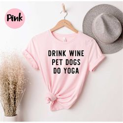Drink Wine Pet Dogs Do Yoga Shirt, Wine Lover Shirt,  Yoga Gift, Meditation Shirt, Yoga Tee, Yoga Lover Gift, Enthusiast