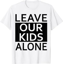 Leave Our Kids Alone - Save the children Protest T-Shirt