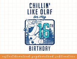 Disney Frozen Chillin Like Olaf On My 16th Birthday png, sublimate, digital download