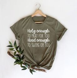Holy Enough To Pray for You Hood Enough to Swing at You, Inspirational Shirt, Gift For Friend, Funny Womens Shirts, Shir