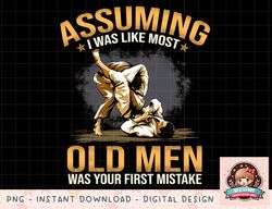 Jiu Jitsu Assuming I Was Like Most Old Men Was Your Mistake png, instant download, digital print