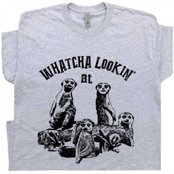Meerkat T Shirt Whatcha Lookin At Shirt With Sarcastic Saying Shirt Witty Weird Shirt Funny Cat Shirts Animal Graphic Te