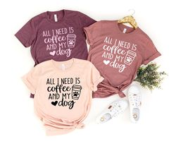 All I Need Is Coffee And My Dog Shirt, Coffee Shirt, My Dog Shirt, Funny Coffee Shirts, Coffee Lover Gift, Dog Lovers Sh