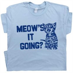 Funny Cat T Shirt Meow's It Going Shirt Cute Cat Pun Tee For Men Women Kids Ladies Gift Cat Saying Tee Kitten Cat Mom Da
