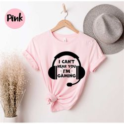I Can't Hear You I'm Gaming, Gift for Gamer, Gamer shirt, Funny Gaming shirt, Game Player shirt, Video Game Shirt, Game