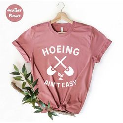 Hoeing Ain't Easy Shirt, Plant Mom, Gift For Gardeners, Gardening Shirt, Plant Tee, Botanical Shirt, Plant Lover Shirt,