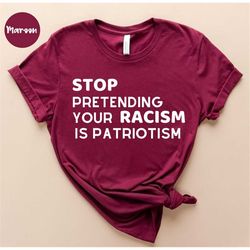Stop pretending your racism is patriotism - Racism Shirt - Racist Shirt - Stop Asian Hate -Slogan Shirt - Protest Shirt