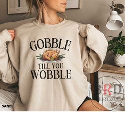 Thanksgiving Sweatshirt, Turkey Sweater, Gobble Till You Wobble, Thanksgiving Dinner Party Sweatshirt, Turkey Day Sweats
