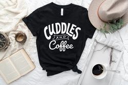 Cuddles and Coffee T-shirt, Funny Lady T shirt, Funny Mom Gift, Mother's Day Gift, Father's Day Best Gift