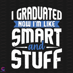 I Graduated Now I'm Like Smart And Stuff Svg, Trending Svg,