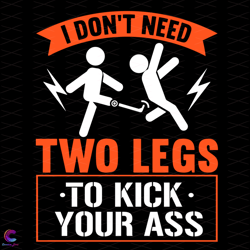 I Dont Need Two Legs To Kick Your Ass Svg, Trending Svg, Kic