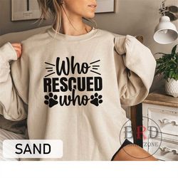 Who Rescued Who, Rescue Mom Sweatshirt, Dog Lover Gift, Fur Mom Gift, Cat Mom Sweatshirt, Gift For Cat Mom, Dog And Cat