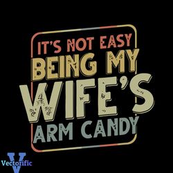 its not easy being my wifes arm candy svg graphic design file