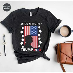miss me yet trump 2024, anti biden shirt, trump 2024 shirt, republican gift, patriotic shirt, pro trump shirt, republica