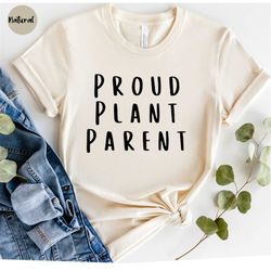 Proud Plant Parent, Plant Shirt - Vegan Shirt - Vegetarian Shirt - Plant Mom - Plant Based - Plant Lady - Plant Lover -