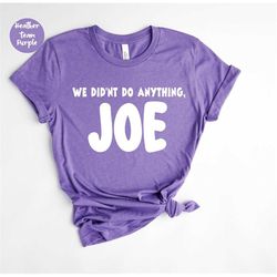 We Did'nt Do Anything,Joe Shirt, Trump Mega 2024 T-Shirt, Conservative Tee, Funny Biden, Trump Gift Tee, Anti Democrat S