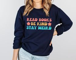 Bookish Sweatshirt, Read Books Be Kind Stay Weird Sweatshirt, Book Worm Gifts, Reading Sweatshirt,Librarian Shirt,Book S