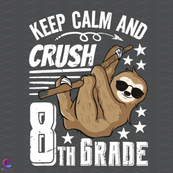 Keep Calm And Crush 8th Grade Svg, Back To School Svg, Sloth Svg, Crus